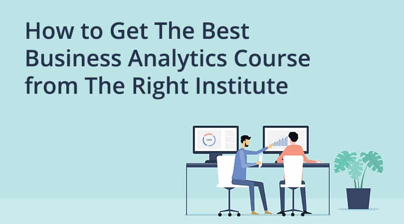 How to get the best Business Analytics course from the right institute
