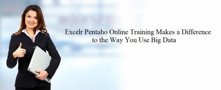 Excelr Pentaho Online Training Makes a Difference to the Way You Use Big Data