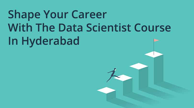 Shape your career with the Data Scientist Course in Hyderabad