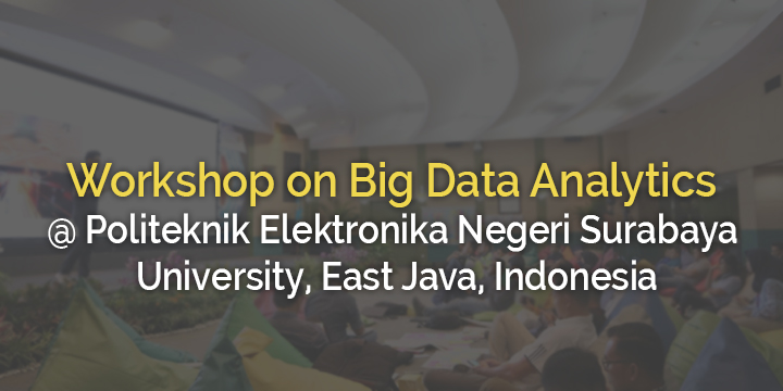 workshop on Big Data Analytics at Politeknik Elektronika Negeri Surabaya University, East Java, Indonesia